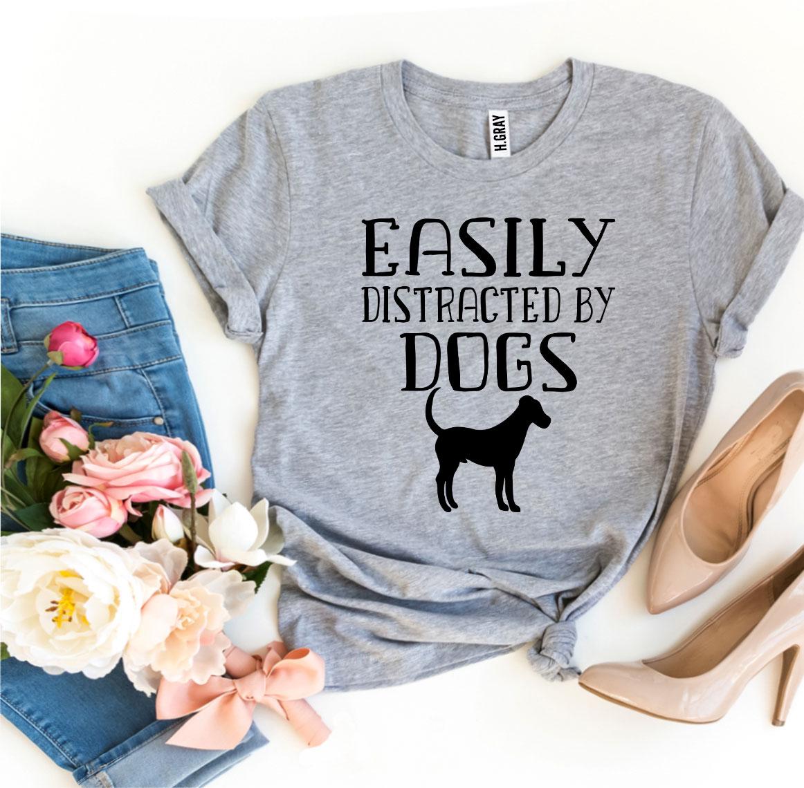 Easily Distracted By Dogs T-shirt